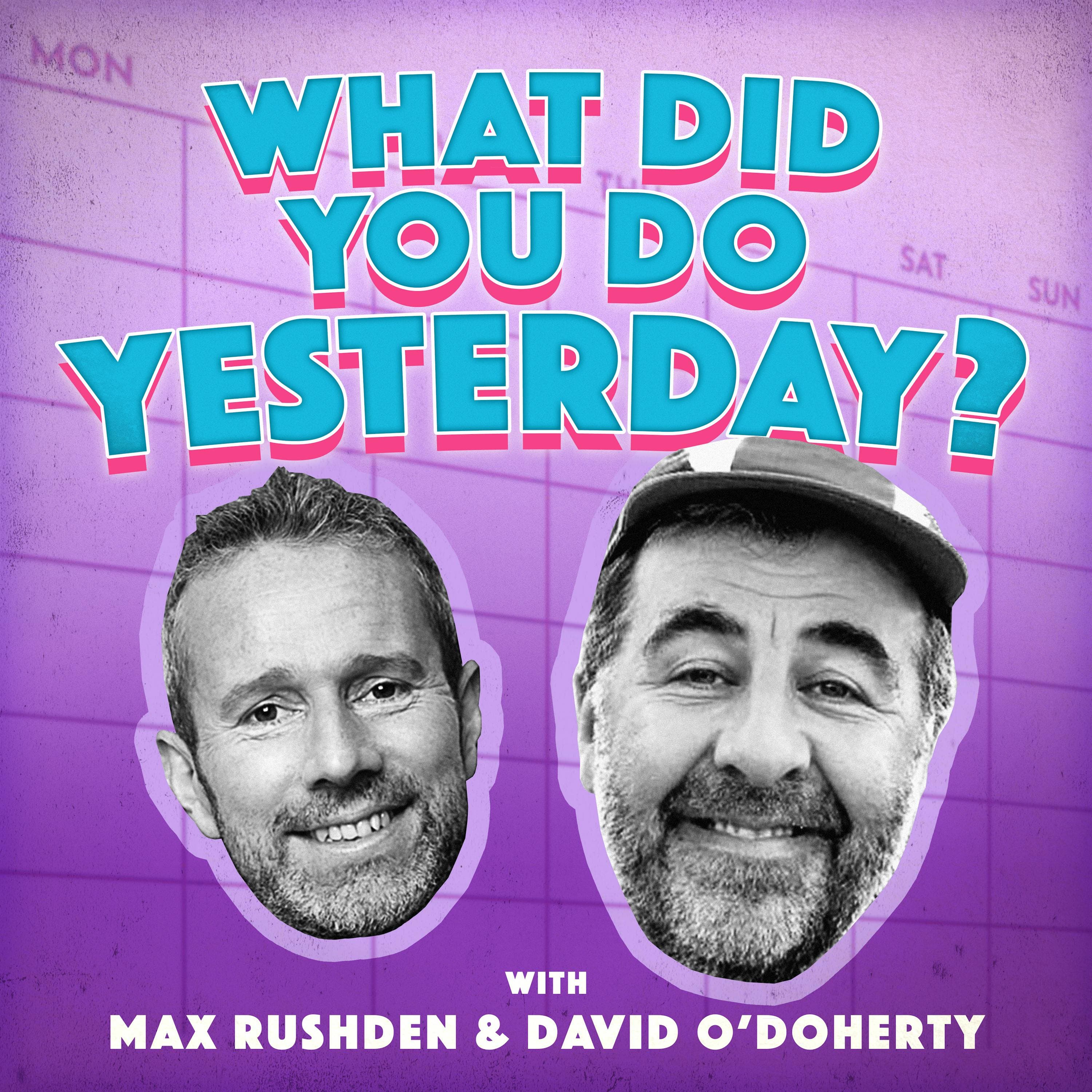 What Did You Do Yesterday? with Max Rushden & David O'Doherty podcast cover art