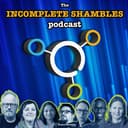 The Incomplete Shambles Podcast