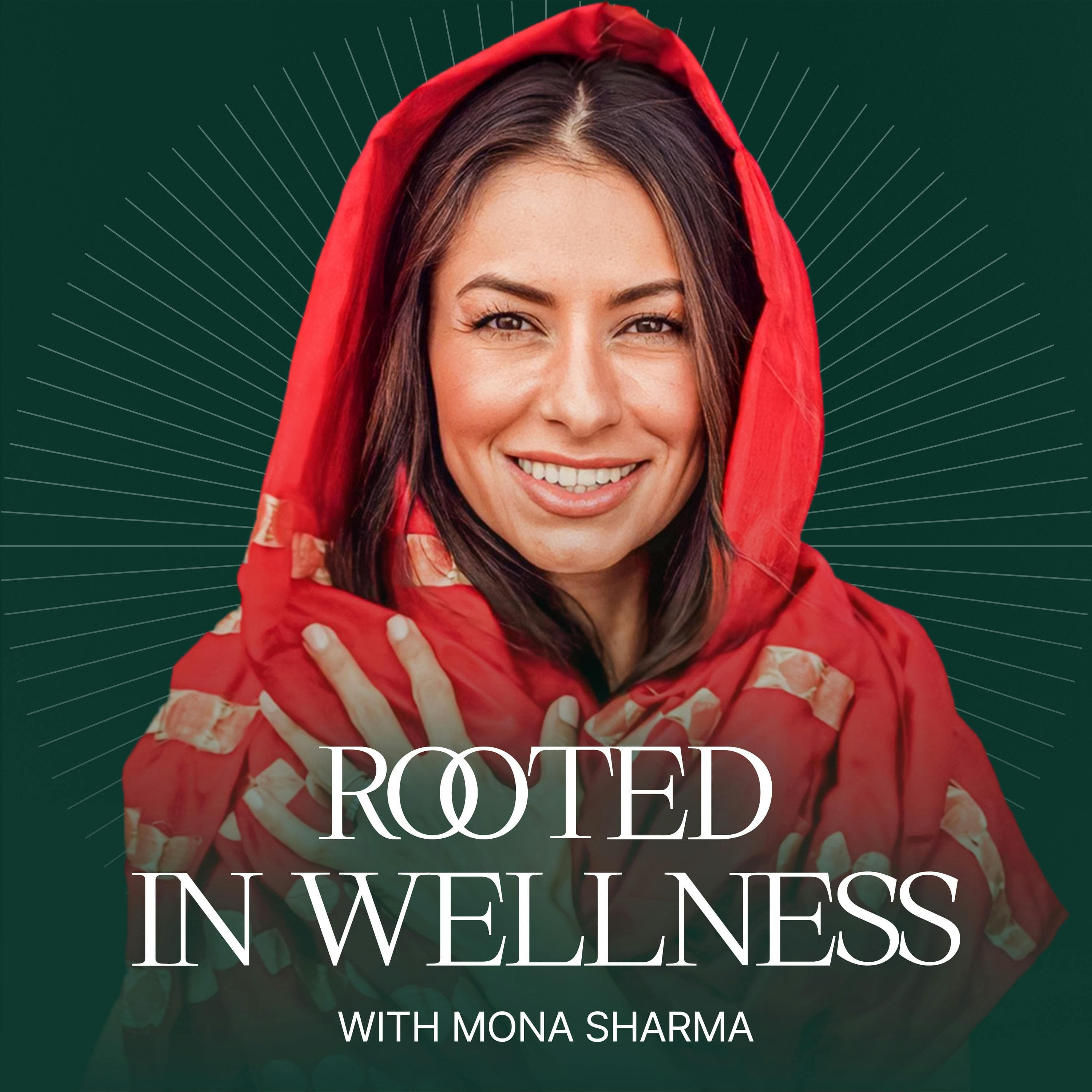 Rooted in Wellness with Mona Sharma podcast cover art