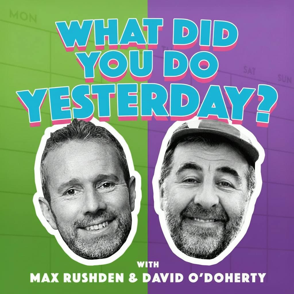 What Did You Do Yesterday? with Max Rushden & David O'Doherty podcast cover art