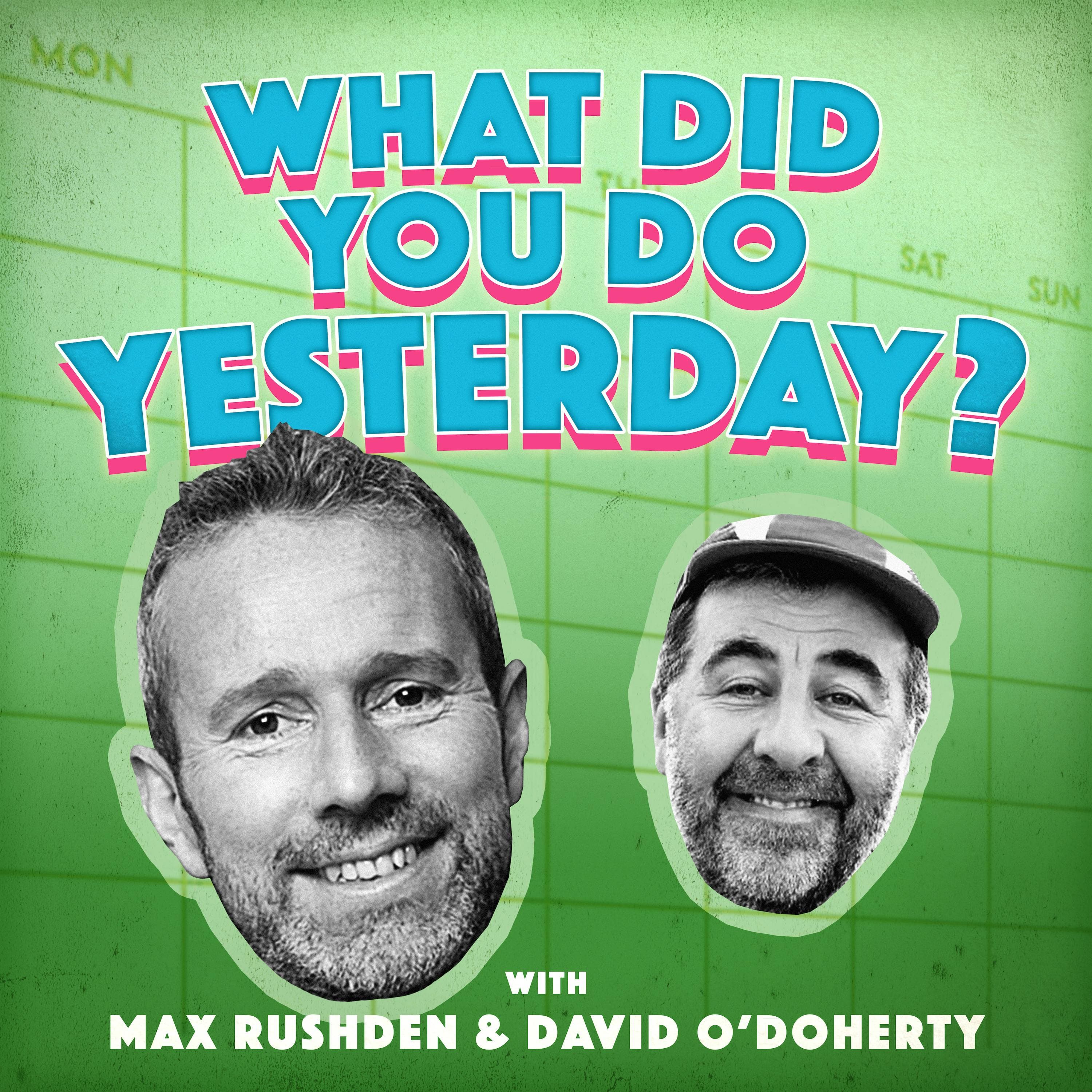 What Did You Do Yesterday? with Max Rushden & David O'Doherty podcast cover art