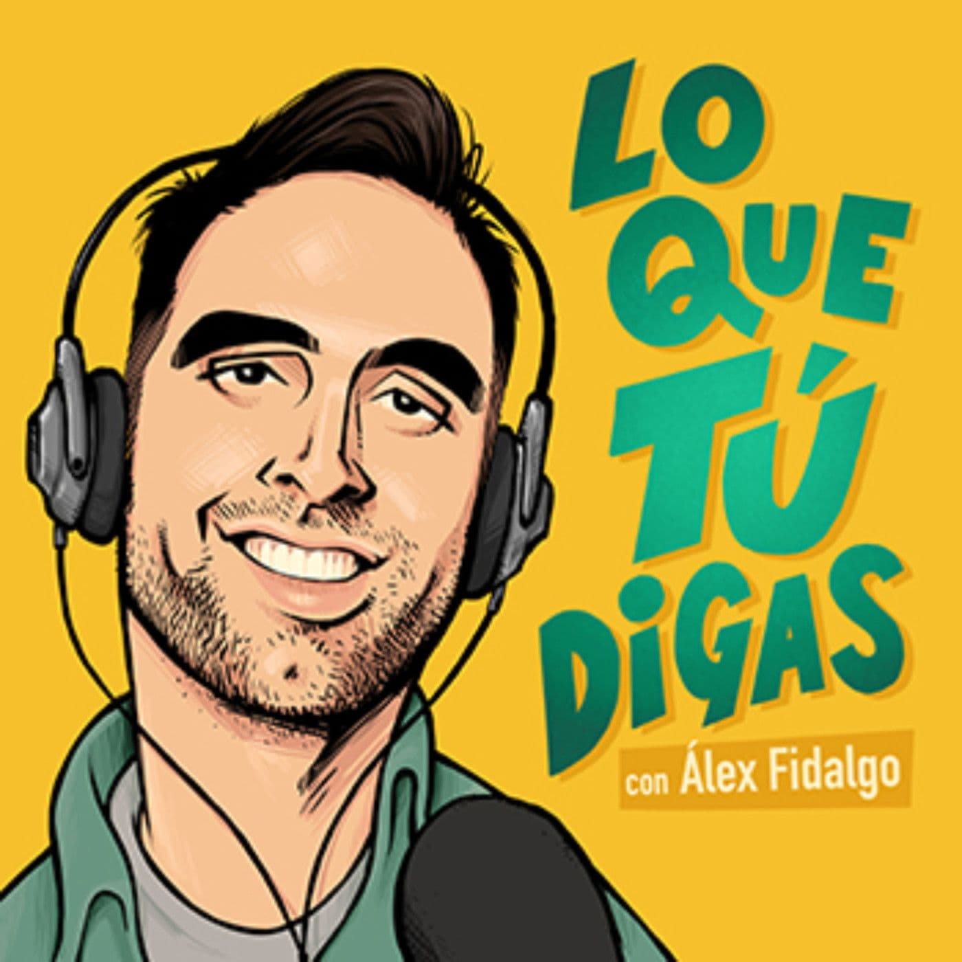 LO QUE TÚ DIGAS con Alex Fidalgo podcast cover art