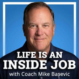 Life is an Inside Job with Coach Mike Basevic