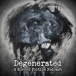Degenerated: a Horror Fiction Podcast