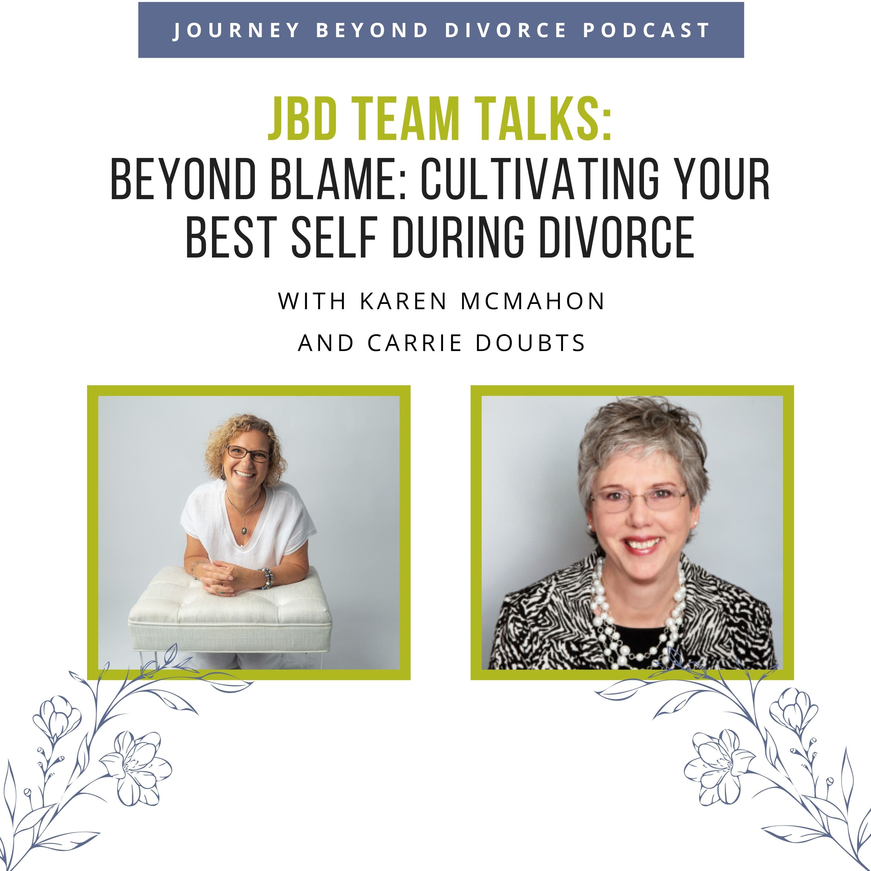 Journey Beyond Divorce Podcast — JBD Team Talks: Beyond Blame: Cultivating Your Best Self During Divorce with Carrie Doubts and Karen McMahon