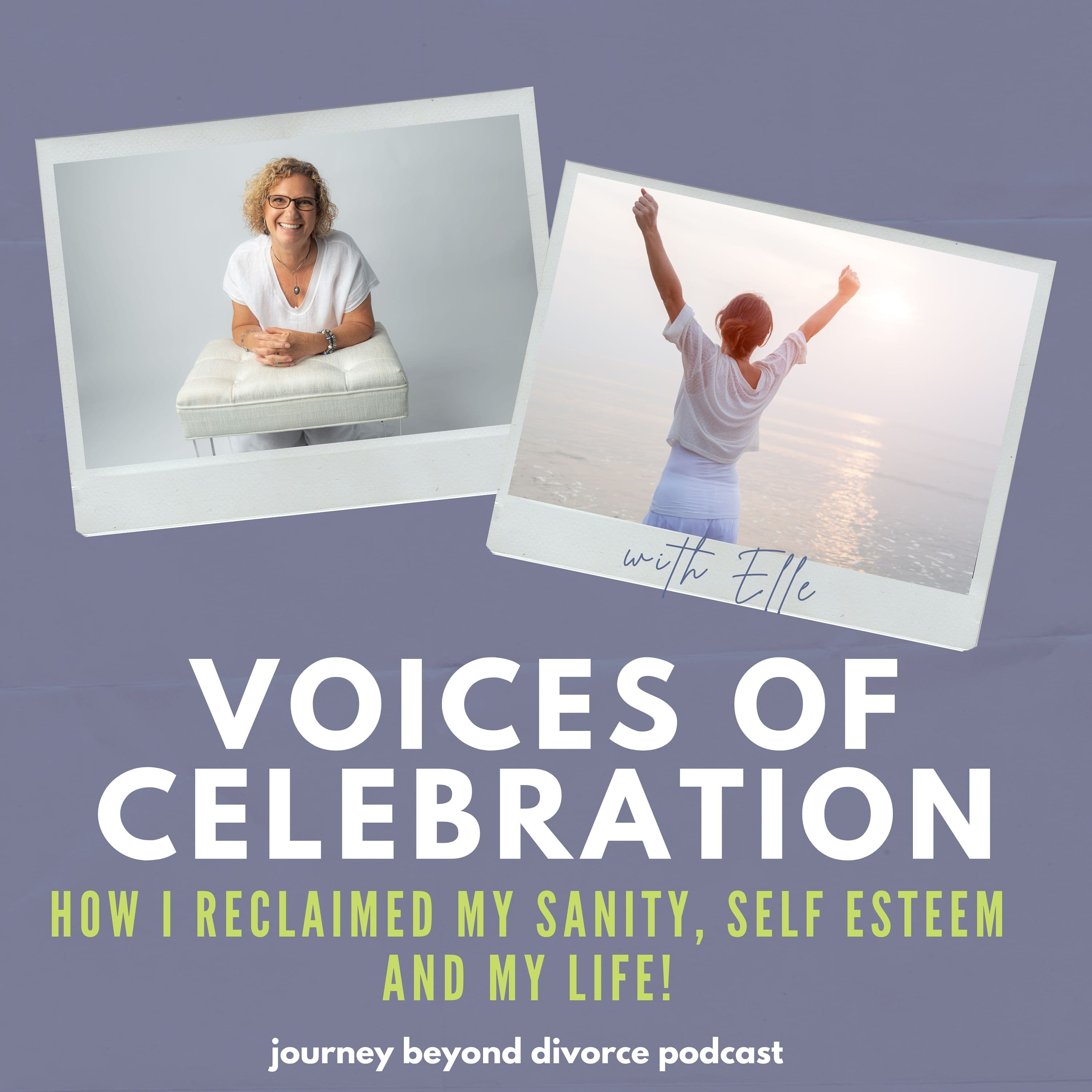 Journey Beyond Divorce Podcast — Voices of Celebration: How I Reclaimed My Sanity, Self Esteem and My Life!