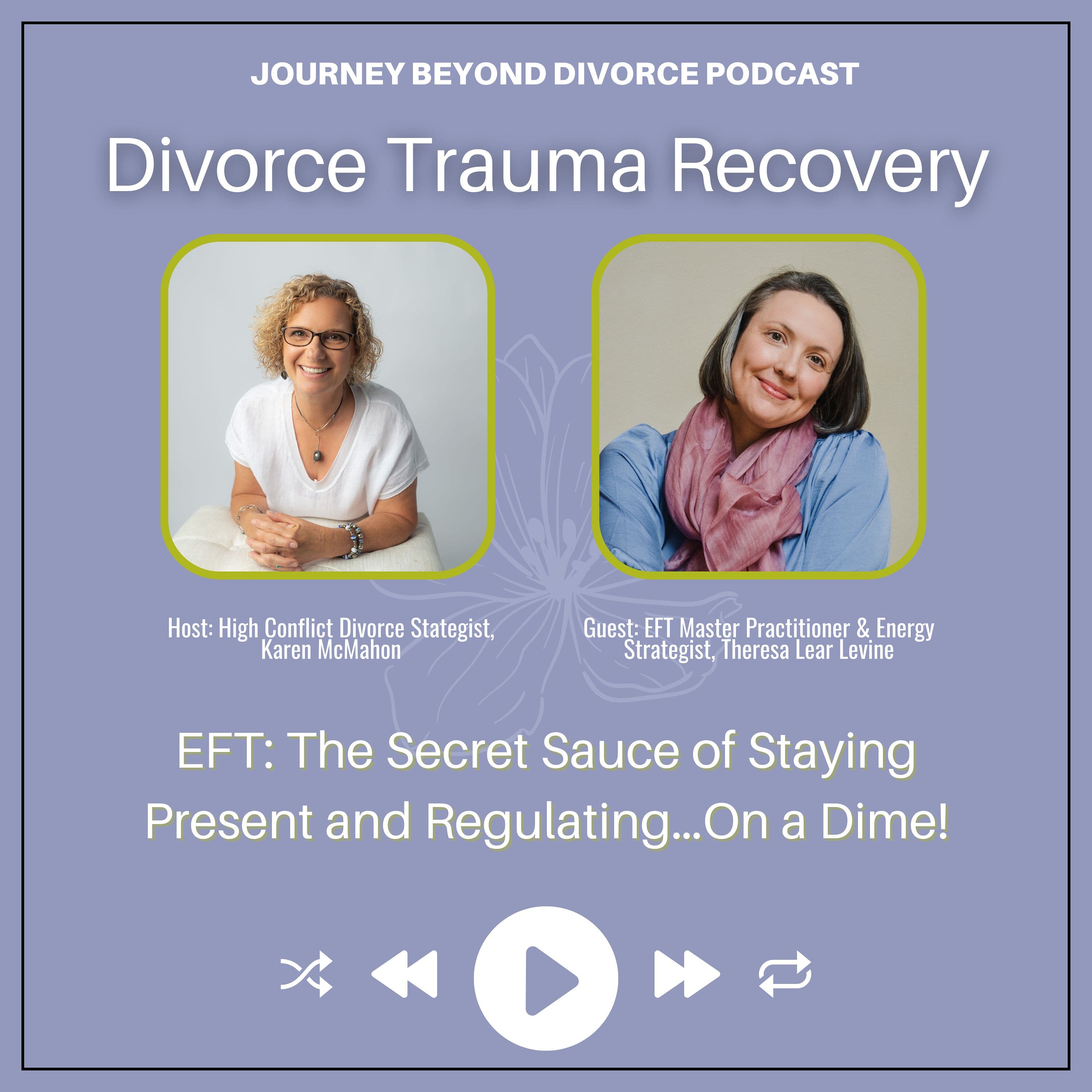 Journey Beyond Divorce Podcast — Divorce Trauma Recovery: EFT: The Secret Sauce of Staying Present and Regulating…On a Dime! with Theresa Levine